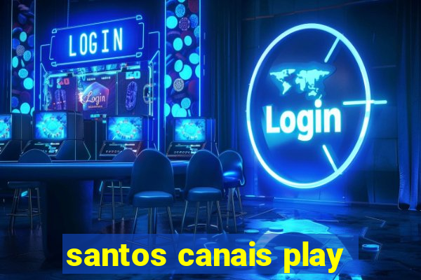 santos canais play